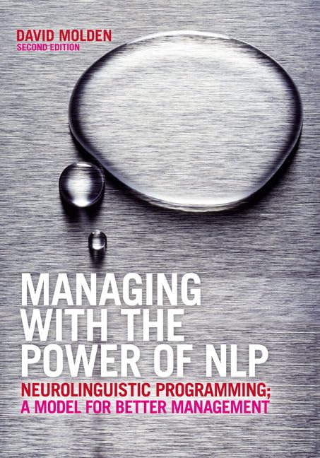 Managing with the Power of NLP: Neurolinguistic Programming; A Model for Better Management
