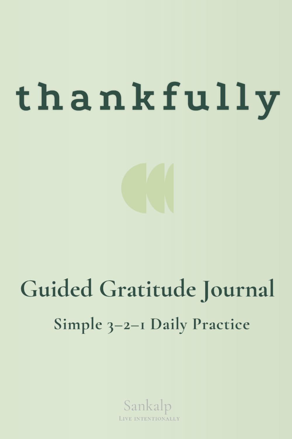 thankfully: A 90-Day Daily Guided Gratitude Journal: A Minimalist 3-2-1 Framework for Kindness and Intentional Living (Live Intentionally)