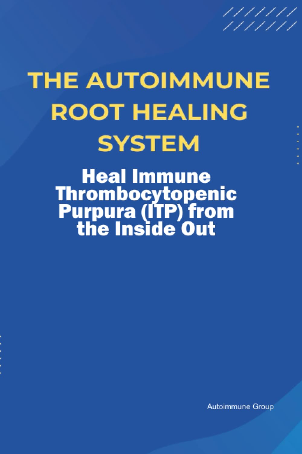 The Autoimmune Root Healing System Heal Immune Thrombocytopenic Purpura (ITP) from the Inside Out