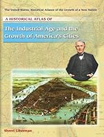 A Historical Atlas of the Industrial Age and the Growth of America's Cities (The United States, Historical Atlases of the Growth of a New Nation) 1404202056 Book Cover