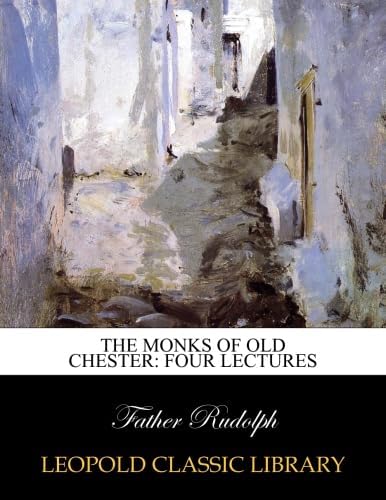 The monks of old Chester: four lectures