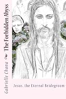 Jesus, the Eternal Bridegroom: The Forbidden Abyss: Part Two 1511508493 Book Cover