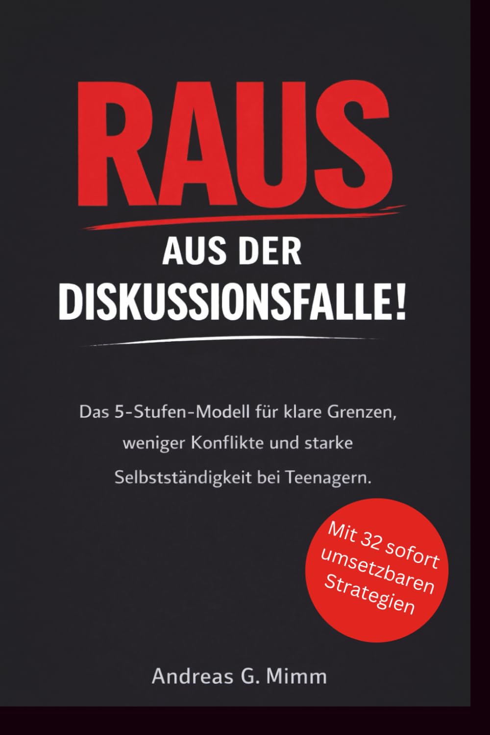 Raus aus der Diskussionsfalle!: Das 5-Stufen-Modell für klare Grenzen, weniger Konflikte und starke Selbstständigkeit bei Teenagern