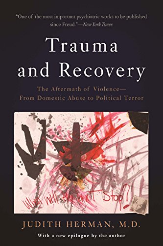 Trauma and Recovery: The Aftermath of Violence--From Domestic Abuse to Political Terror Trauma and Recovery: The Aftermath of Violence--From Domestic Abuse to Political Terror