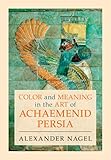 color and meaning in the art of achaemenid persia