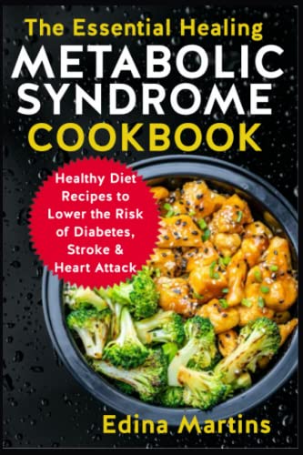 The Essential Healing Metabolic Syndrome Cookbook: Healthy Diet Recipes to Lower the Risk of Diabetes, Stroke & Heart Attack