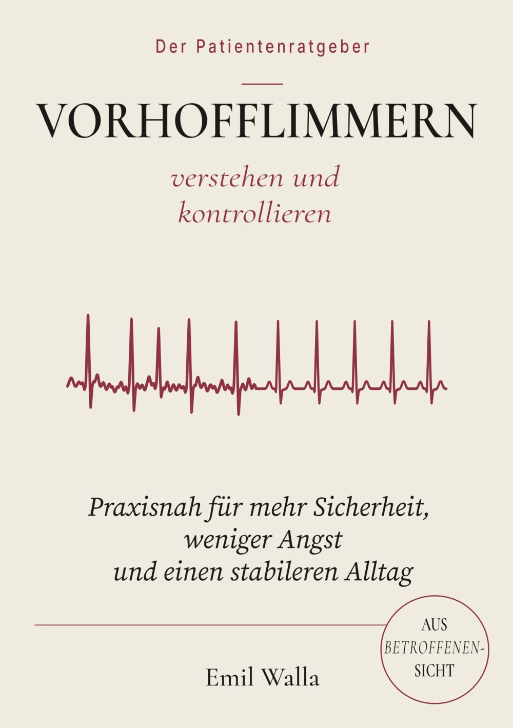 VORHOFFLIMMERN VERSTEHEN UND KONTROLLIEREN: Für mehr Sicherheit, weniger Angst und einen stabileren Alltag mit Vorhofflimmern