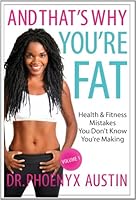 And That's Why You're Fat: Health & Fitness Mistakes You Don't Know You're Making, Volume 1 (How to Lose Fat, Boost Metabolism, and Get the Body You Want NOW!!) 0984863028 Book Cover