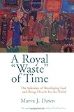 Royal Waste of Time: The Splendor of Worshipping God and Being Church for the World by Marva J. Dawn (1-May-1999) Paperback