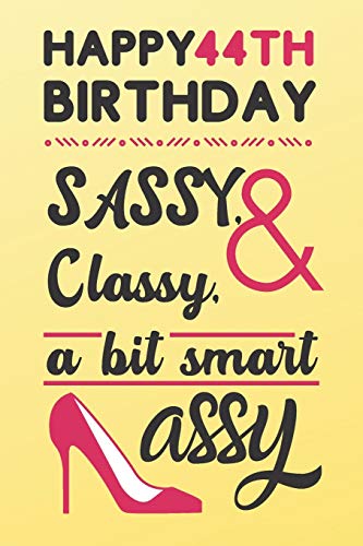 Happy 44th Birthday Sassy Classy & A Bit Smart Assy: Classy 44th Birthday Card Alternative Quote Journals are Classy Birthday Gifts for Women / Sassy Birthday Card / Birthday Gifts for Woman