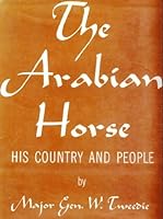 The Arabian horse, his country and people,: With portraits of typical or famous Arabians and other illustrations. Also a map of the country of the ... glossary of Arabic words and proper names, B0007FJX1A Book Cover