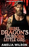 Rebel Dragon's Stubborn Little Girl: Paranormal Dragon Shifter Romance (Company 417 Shifters Series Book 81)