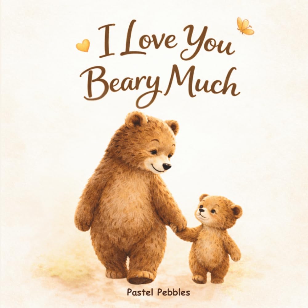 I Love You Beary much: A Heartwarming Bedtime Story about Unconditional Love for Ages 2-7
