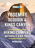 Moon Yosemite, Sequoia & Kings Canyon: Hiking, Camping, Waterfalls & Big Trees (Moon National Parks Travel Guide)