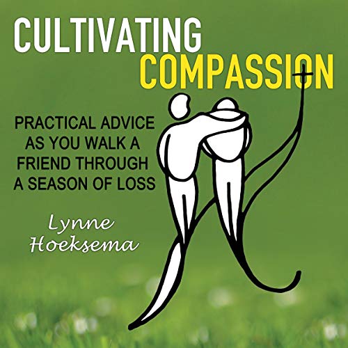 Cultivating Compassion: Practical Advice as You Walk a Friend through a Season of Loss Cultivating Compassion: Practical Advice as You Walk a Friend through a Season of Loss