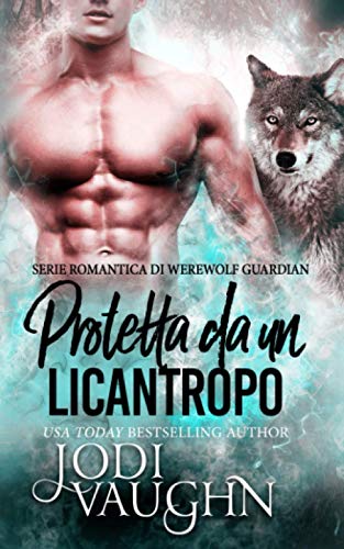 Protetta da un licantropo: Serie Romantica Di Werewolf Guardian