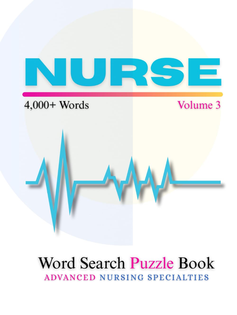 Nurse Word Search Puzzle Book Volume 3: Advanced Nursing Specialties | 150 Large Print Puzzles for Nurse Practitioners, Oncology, Pediatric & Psychiatric Nurses | Hardcover