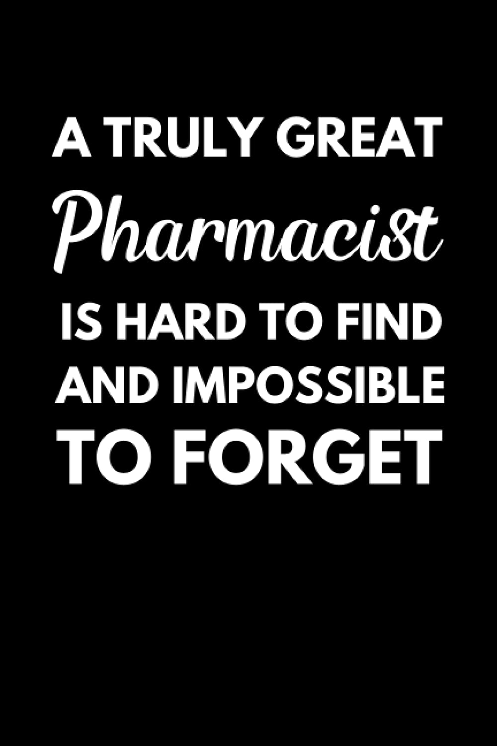 A Truly Great Pharmacist Is Hard To Find And Impossible To Forget: Pharmacy Technician Notebook With Lined Pages, A Great Appreciation Gift Idea For Pharmacist