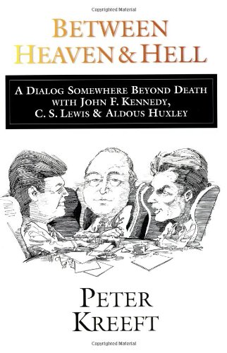 Between Heaven and Hell: A Dialog Somewhere Beyond Death with John F. Kennedy, C. S. Lewis & Aldous Huxley