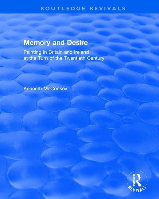 Revival: Memory and Desire (2002): Painting in Britain and Ireland at the Turn of the Twentieth Century (Routledge Revivals)      1st Edition