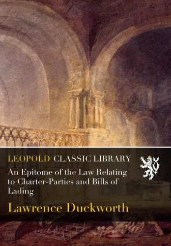 An Epitome of the Law Relating to Charter-Parties and Bills of Lading
