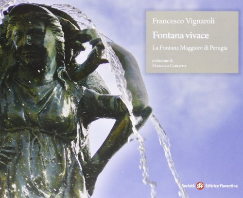 Fontana vivace. La fontana maggiore di Perugia (Le guide di bellosguardo)