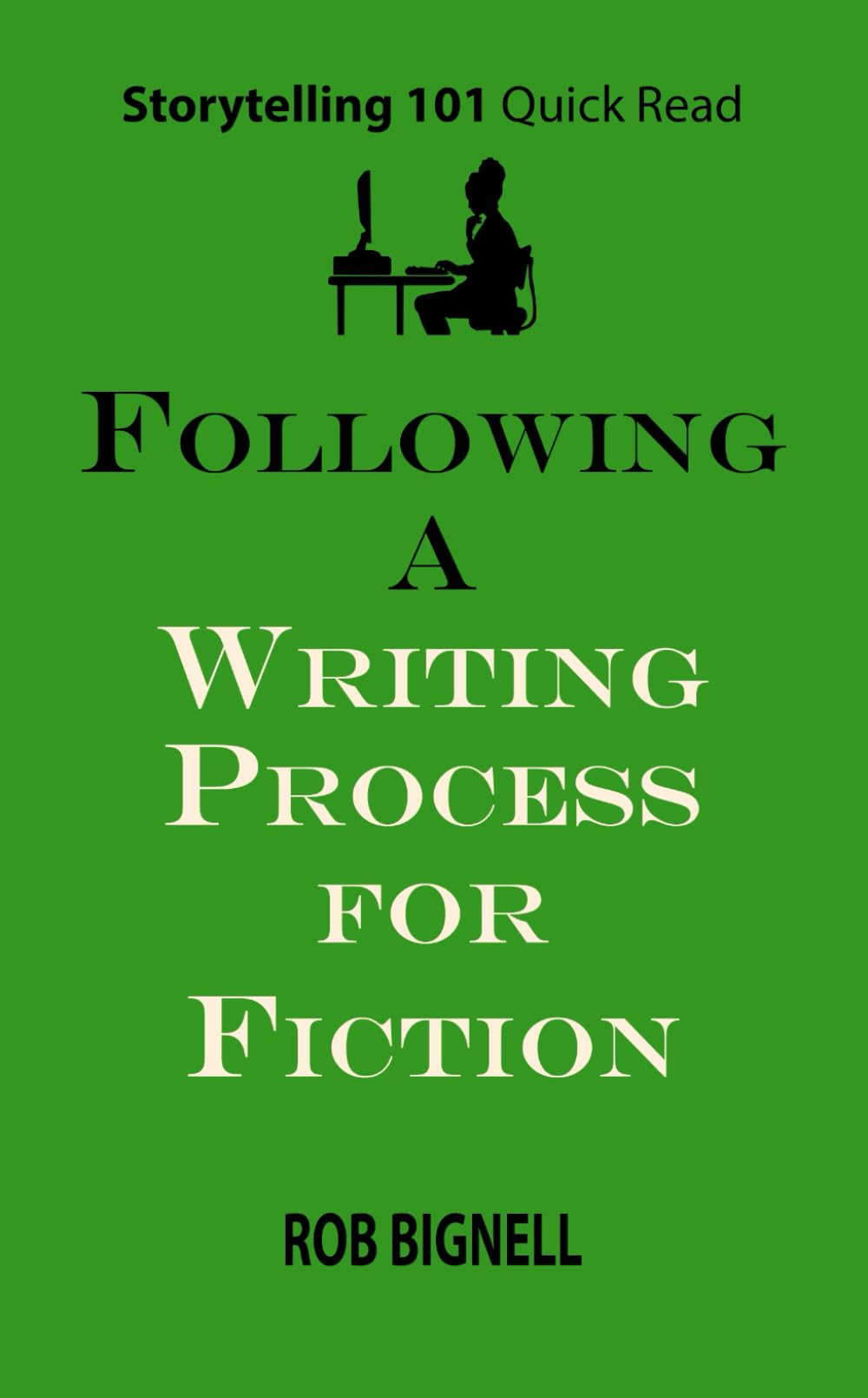 Following a Writing Process for Fiction (Storytelling 101 Quick Read Series)