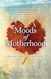 Moods of Motherhood: The inner journey of mothering