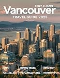 Vancouver Travel Guide (Full-Color) 2025: A complete guide exploring its best sights, hidden gems, maps, culture, top attractions, insider tips, and local secrets.
