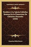 Parabien A La Yglesia Catholica Romana En La Conuersion De Christina Alexandra (1656) (Spanish Edition)