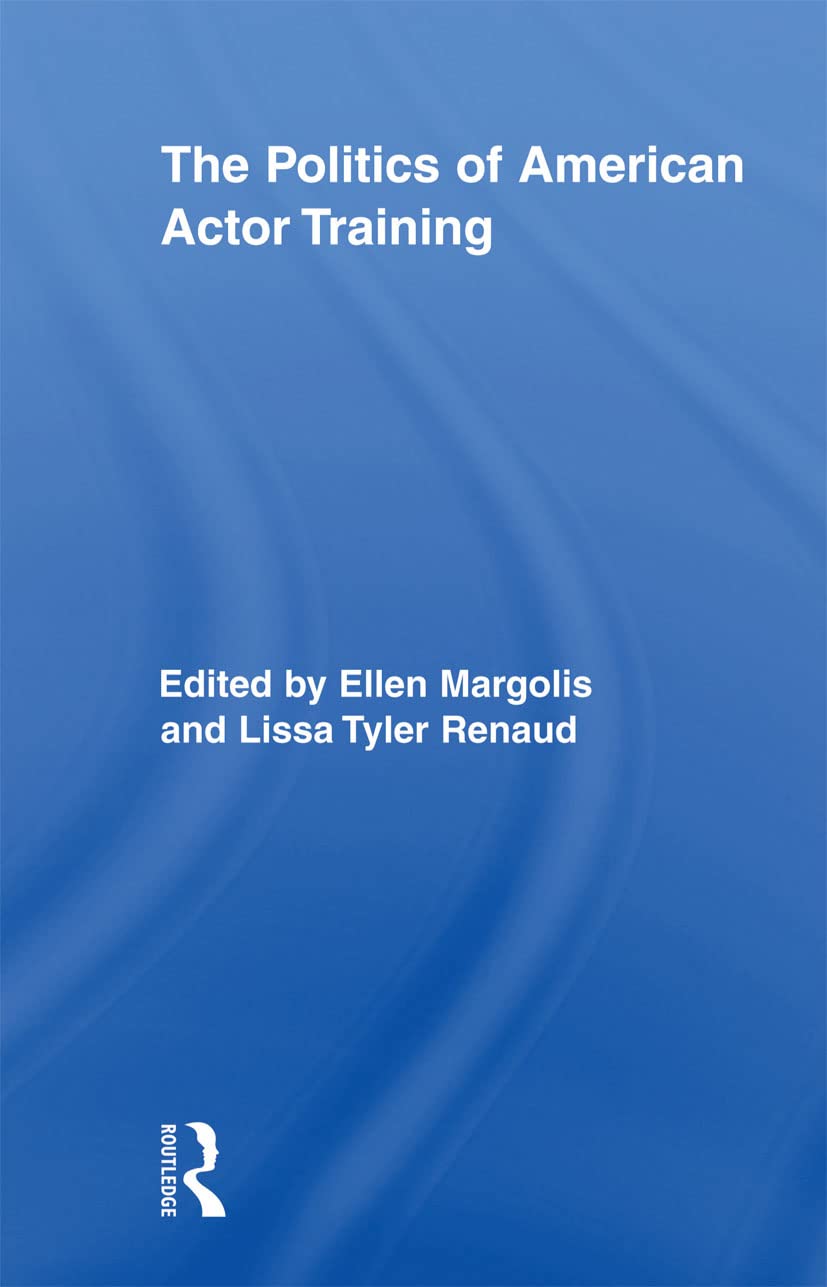 The Politics of American Actor Training (Routledge Advances in Theatre & Performance Studies)