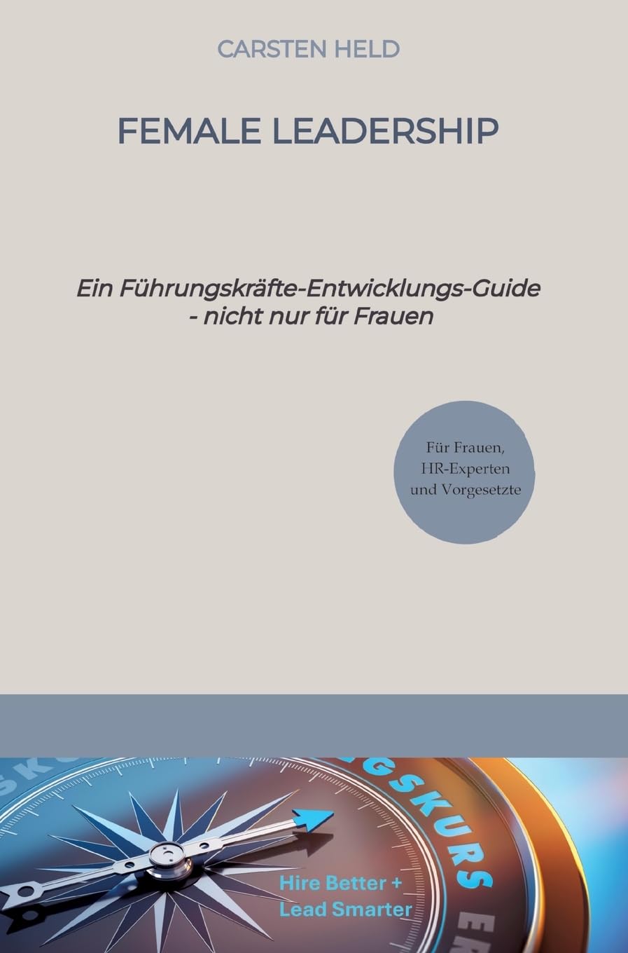 Female Leadership: Ein Führungskräfte-Entwicklungs-Guide - nicht nur für Frauen