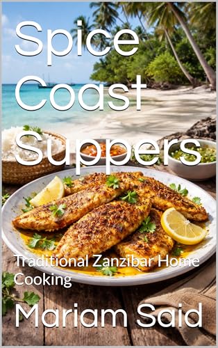 Spice Coast Suppers: Traditional Zanzibar Home Cooking (Global Culinary Adventures Book 56)