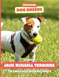  Jack Russell Terriers: The Small Dogs With Big Energy (Discover Dog Breeds)