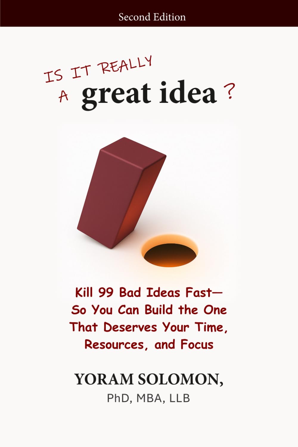 Is it really a Great Idea?: Kill 99 Bad Ideas Fast—So You Can Build The One That Deserves Your Time, Resources, and Focus (2nd Edition)