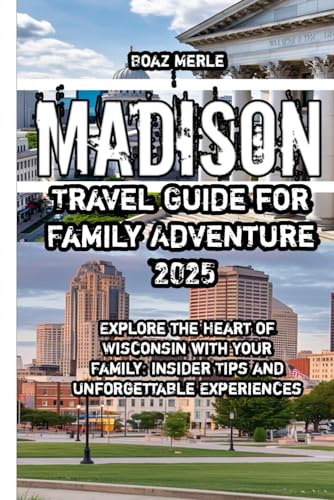 Madison Travel Guide for Family Adventure 2025