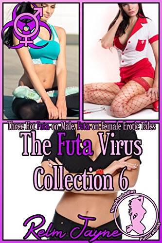 The Futa Virus Collection 6: Three Hot Futa-on-Male, Futa-on-Female Erotic Tales