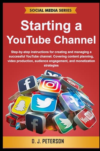 Starting a YouTube Channel: Step-by-step instructions for creating and managing a successful YouTube channel. Covering content planning, video ... and monetization (Social Media Series)