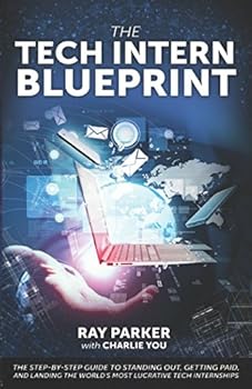 The Tech Intern Blueprint: The Step-By-Step Guide to Standing Out, Getting Paid, and Landing the World's Most Lucrative Tech Internships
