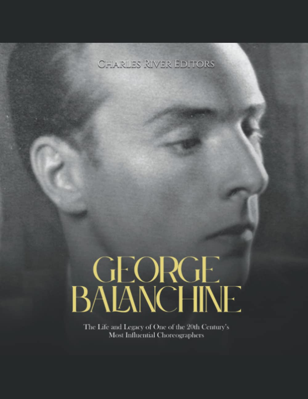George Balanchine: The Life and Legacy of One of the 20th Century’s Most Influential Choreographers