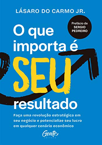 O que importa é seu resultado: Faça uma revolução estratégica em seu negócio e potencialize seu lucro em qualquer cenário econômico.