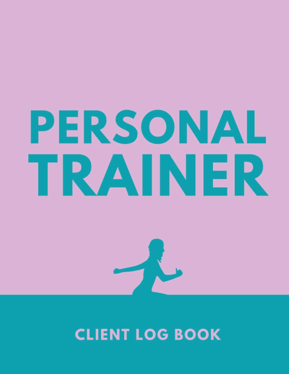 Personal Trainer Client Log Book: The Last Personal Trainer Client Log Book You'll Ever Need, To Help You Stay Organised With Your Clients, Plan Their Sessions and Keep Tracking Their Progress