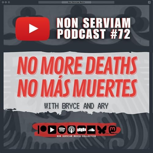 Non Serviam Podcast #72 - No More Deaths / No M&aacute;s Muertes
