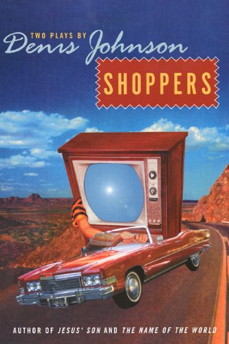 Shoppers: Two Plays by Denis Johnson – Bleak-Comic Theatrical Drama of the American West
