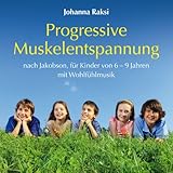 Progressive Muskelentspannung nach Jacobson: für Kinder von 6-9 Jahren mit Wohlfühlmusik - Johanna Raksi