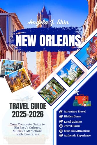 New Orleans Louisiana Travel Guide 2025-2026: Your Complete Guide to Big Easy's Culture, Music & Attractions with Itineraries.
