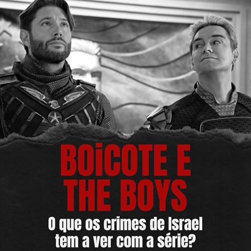EP 67 - BOICOTE E THE BOYS: O QUE OS CRIMES DE ISRAEL TEM A VER COM A S&Eacute;RIE?