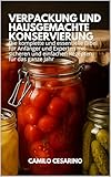 Verpackung und hausgemachte Konservierung: Die komplette und essentielle Bibel für Anfänger und Experten mit sicheren und einfachen Rezepten für das ganze Jahr (Roh und ungefiltert)