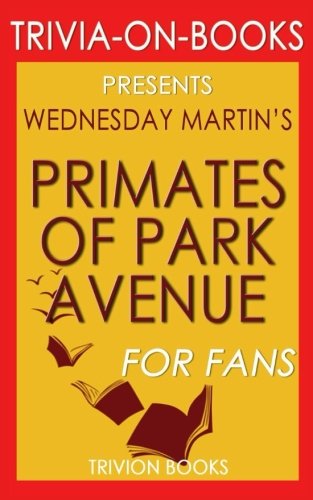 Trivia: Primates of Park Avenue by Wednesday Martin (Trivia-On-Books)