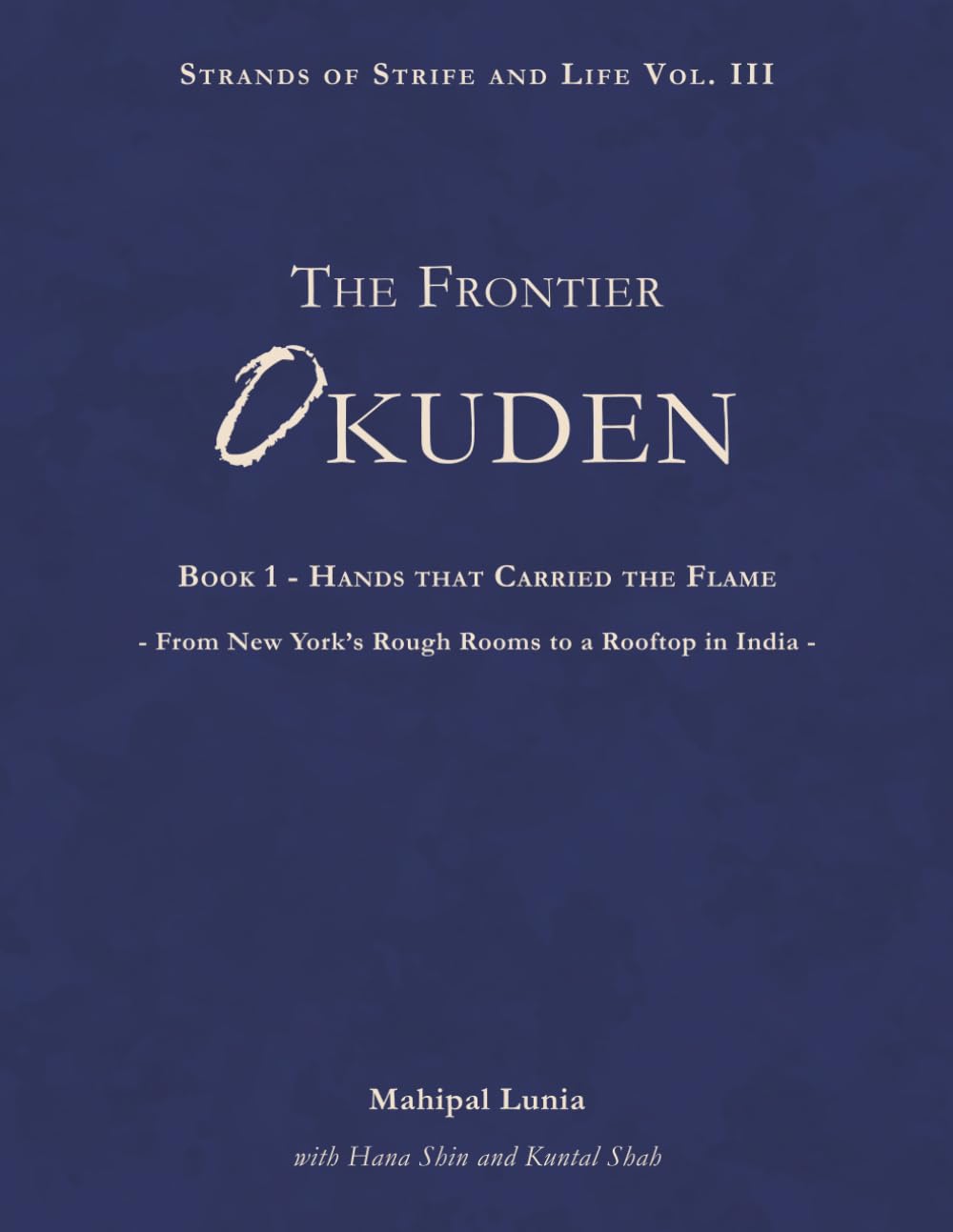 The Frontier Okuden - Book 1 - Hands that Carried the Flame: From New York's Rough Rooms to a Rooftop in India (Strands of Strife and Life, Band 6)